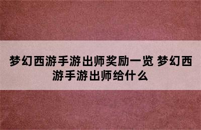 梦幻西游手游出师奖励一览 梦幻西游手游出师给什么